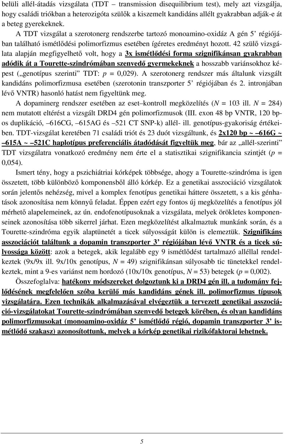 42 szül vizsgálata alapján megfigyelhet volt, hogy a 3x ismétldési forma szignifikánsan gyakrabban adódik át a Tourette-szindrómában szenved gyermekeknek a hosszabb variánsokhoz képest ( genotípus