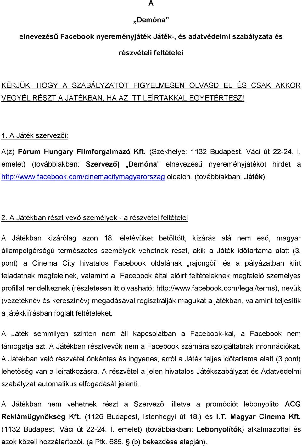 emelet) (továbbiakban: Szervező) Demóna elnevezésű nyereményjátékot hirdet a http://www.facebook.com/cinemacitymagyarorszag oldalon. (továbbiakban: Játék). 2.