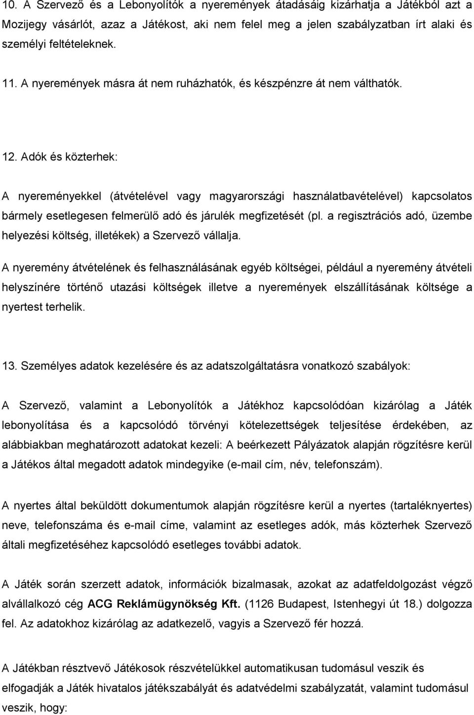 Adók és közterhek: A nyereményekkel (átvételével vagy magyarországi használatbavételével) kapcsolatos bármely esetlegesen felmerülő adó és járulék megfizetését (pl.