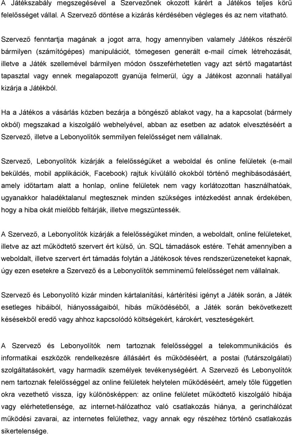 bármilyen módon összeférhetetlen vagy azt sértő magatartást tapasztal vagy ennek megalapozott gyanúja felmerül, úgy a Játékost azonnali hatállyal kizárja a Játékból.