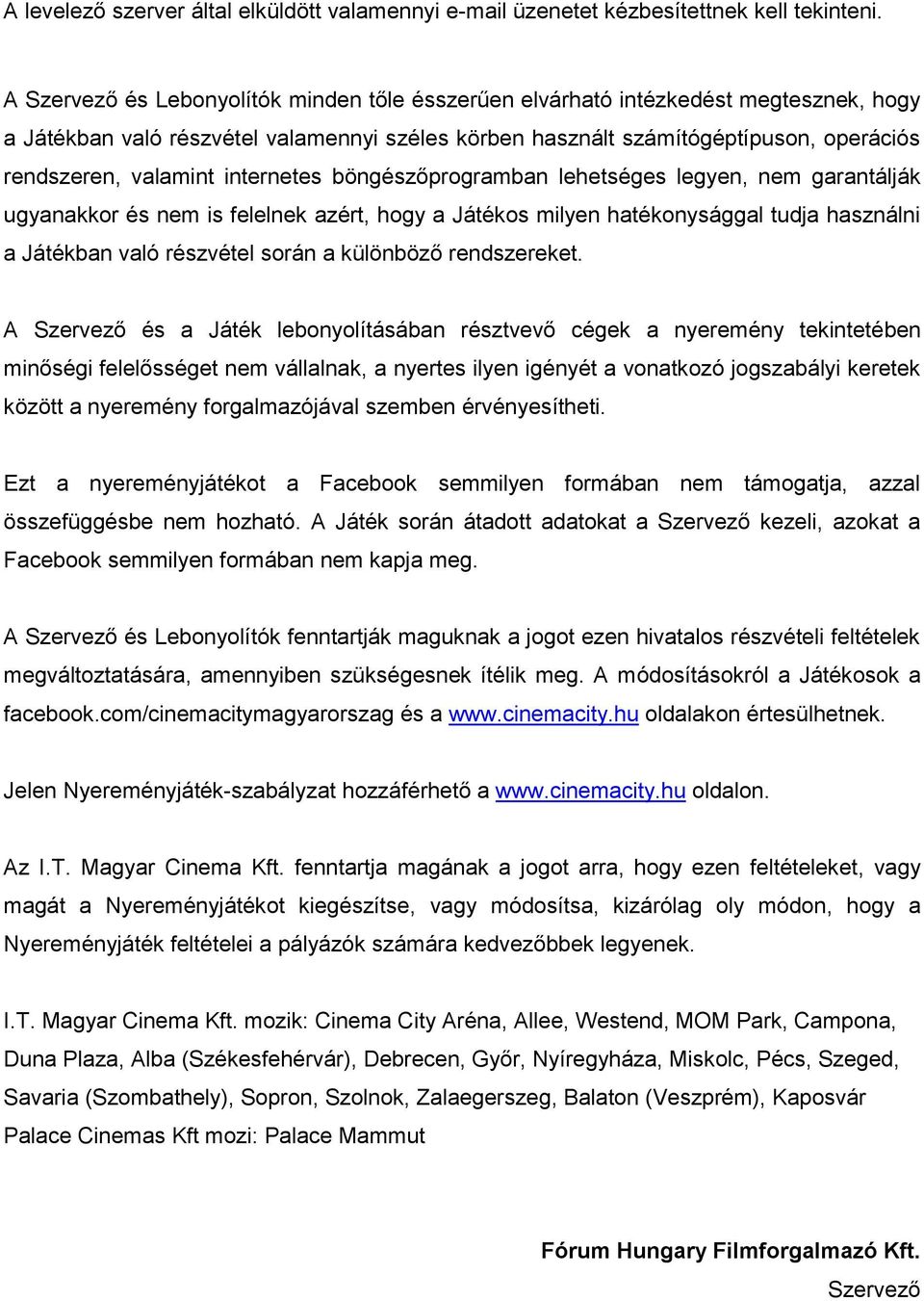 internetes böngészőprogramban lehetséges legyen, nem garantálják ugyanakkor és nem is felelnek azért, hogy a Játékos milyen hatékonysággal tudja használni a Játékban való részvétel során a különböző