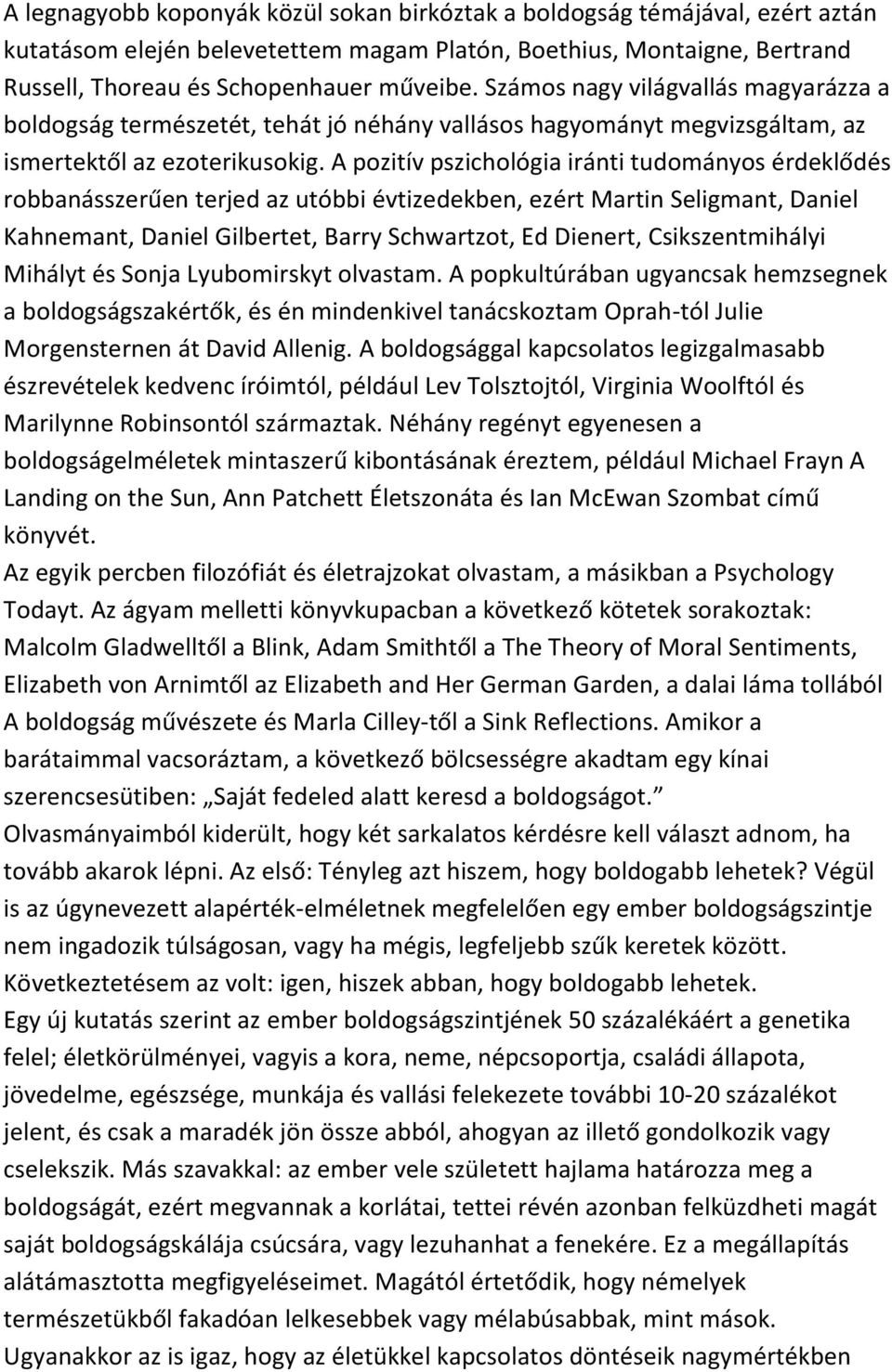 A pozitív pszichológia iránti tudományos érdeklődés robbanásszerűen terjed az utóbbi évtizedekben, ezért Martin Seligmant, Daniel Kahnemant, Daniel Gilbertet, Barry Schwartzot, Ed Dienert,