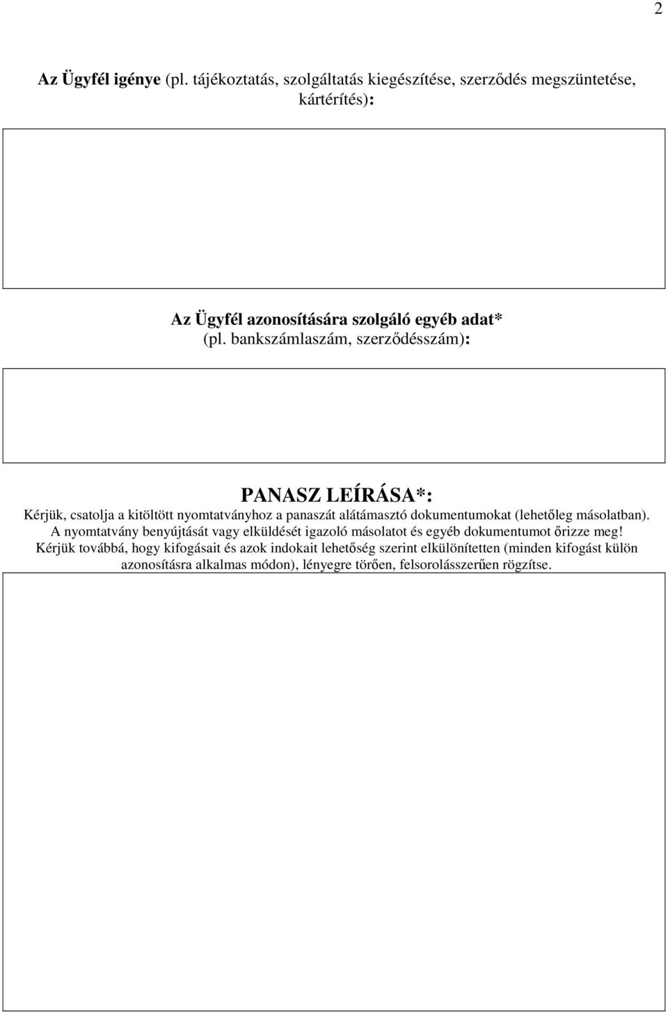 bankszámlaszám, szerződésszám): PANASZ LEÍRÁSA*: Kérjük, csatolja a kitöltött nyomtatványhoz a panaszát alátámasztó dokumentumokat (lehetőleg