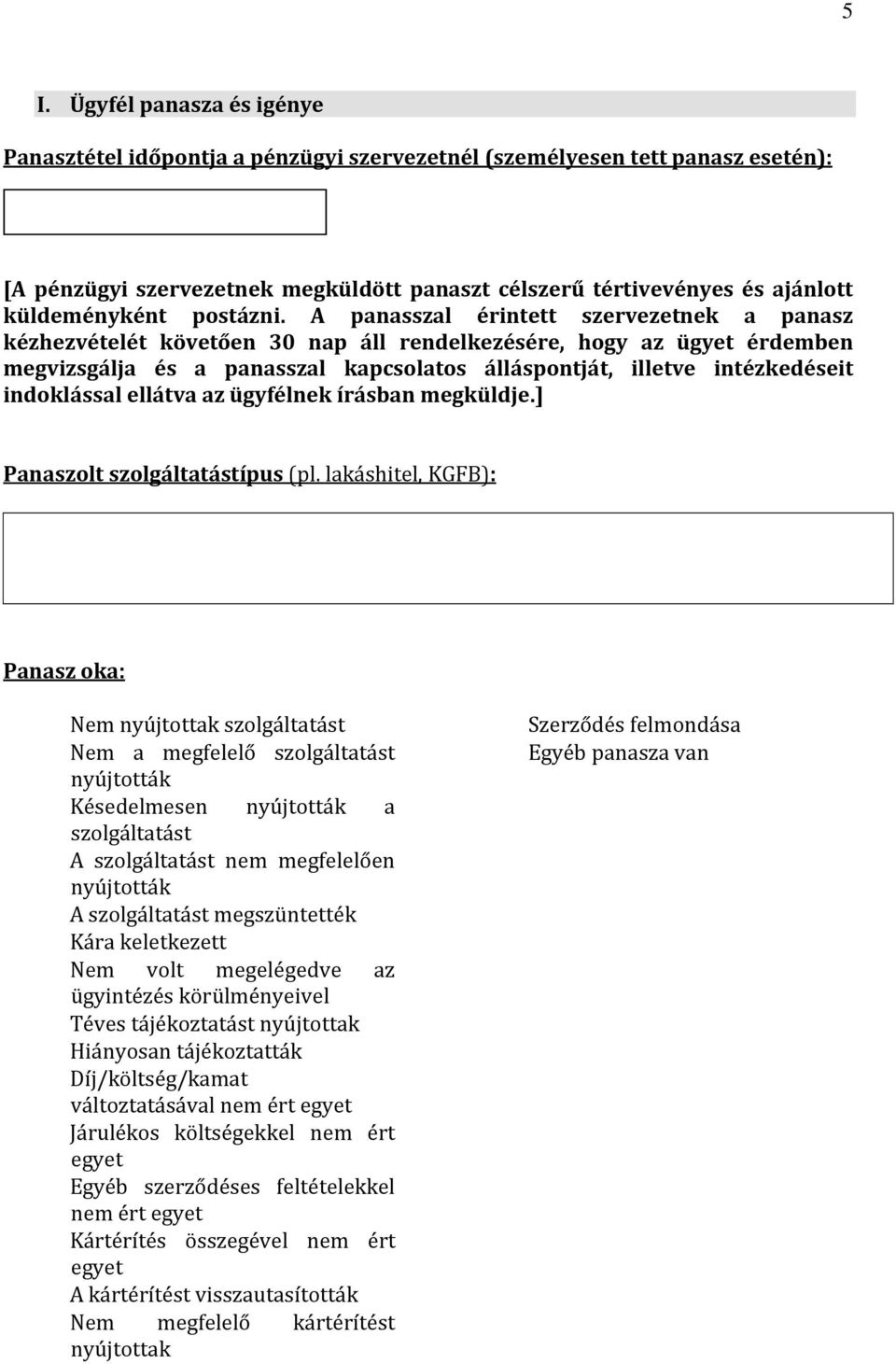 A panasszal érintett szervezetnek a panasz kézhezvételét követően 30 nap áll rendelkezésére, hogy az ügyet érdemben megvizsgálja és a panasszal kapcsolatos álláspontját, illetve intézkedéseit