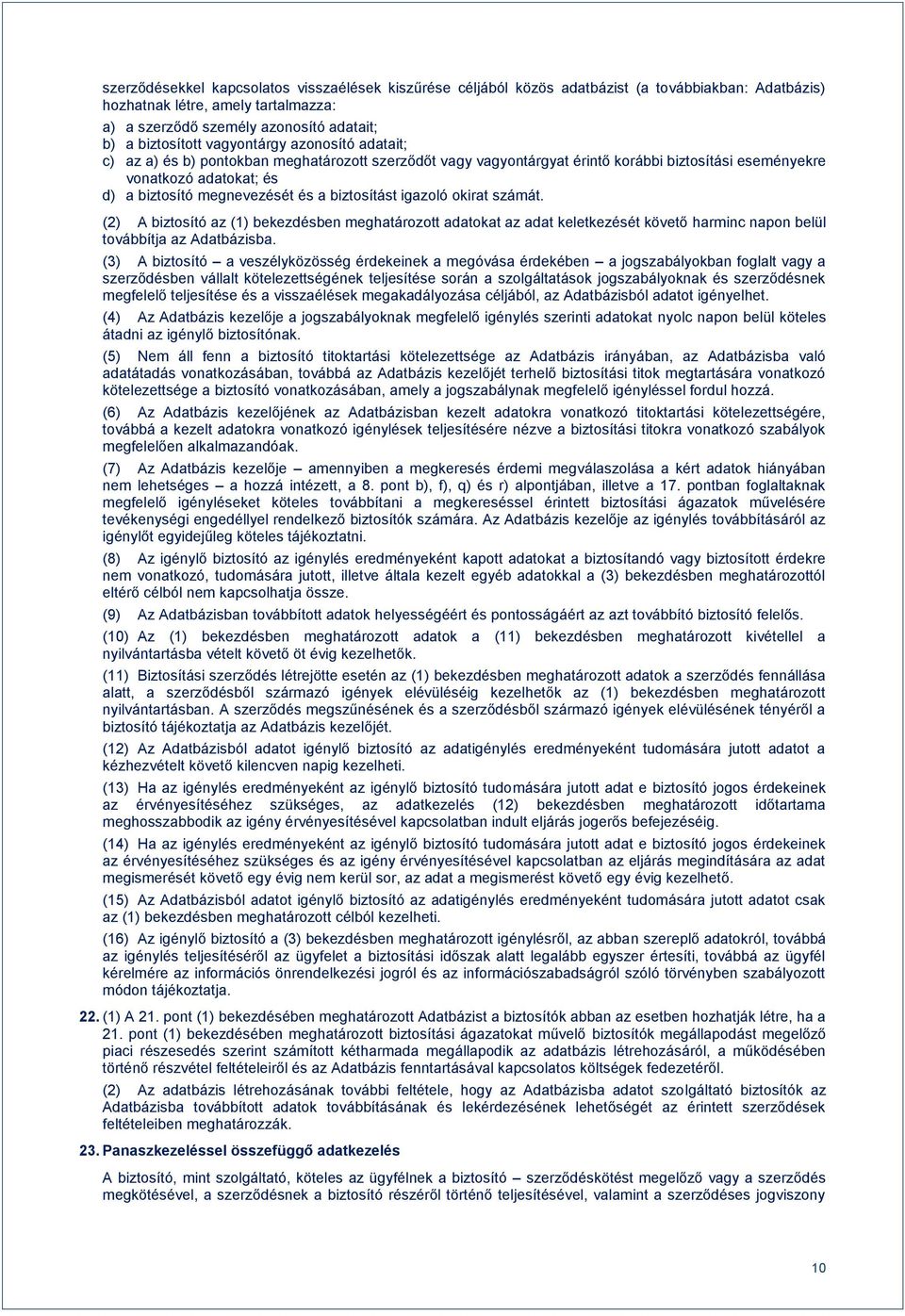 biztosítást igazoló okirat számát. (2) A biztosító az (1) bekezdésben meghatározott adatokat az adat keletkezését követő harminc napon belül továbbítja az Adatbázisba.