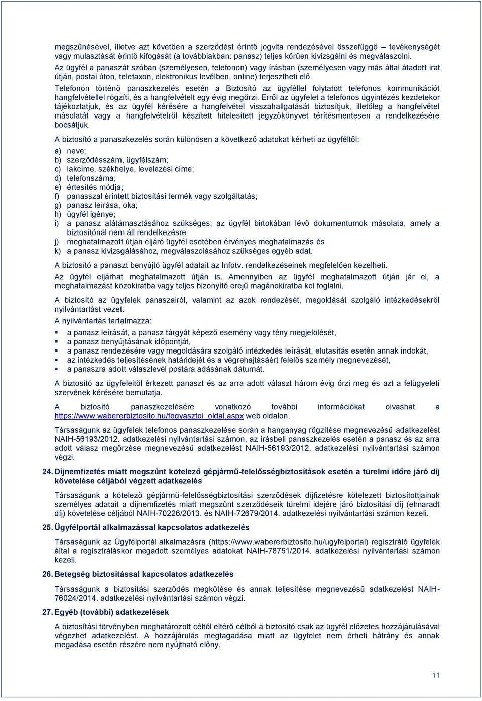 Az ügyfél a panaszát szóban (személyesen, telefonon) vagy írásban (személyesen vagy más által átadott irat útján, postai úton, telefaxon, elektronikus levélben, online) terjesztheti elő.