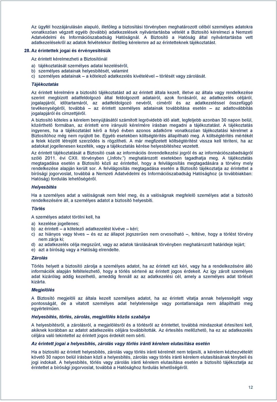 A Biztosító a Hatóság által nyilvántartásba vett adatkezelésekről az adatok felvételekor illetőleg kérelemre ad az érintetteknek tájékoztatást. 28.