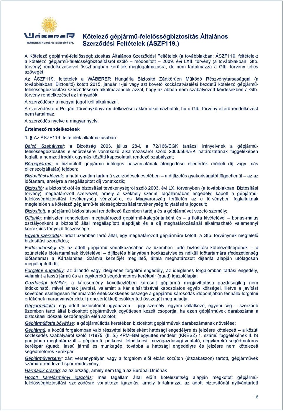 törvény) rendelkezéseivel összhangban kerültek megfogalmazásra, de nem tartalmazza a Gfb. törvény teljes szövegét. Az ÁSZF119.