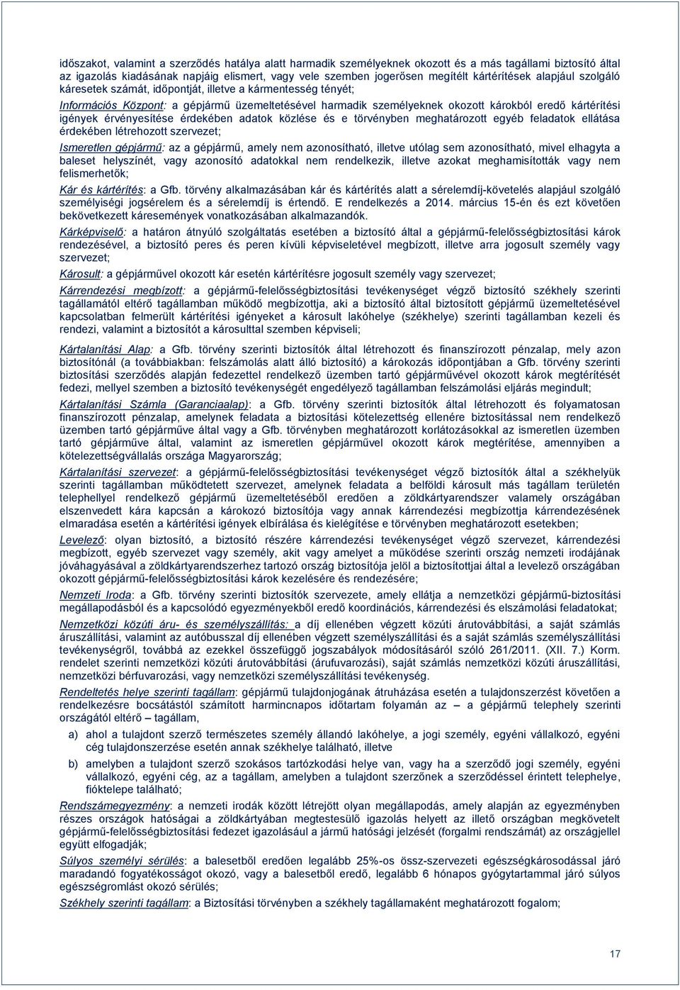 igények érvényesítése érdekében adatok közlése és e törvényben meghatározott egyéb feladatok ellátása érdekében létrehozott szervezet; Ismeretlen gépjármű: az a gépjármű, amely nem azonosítható,