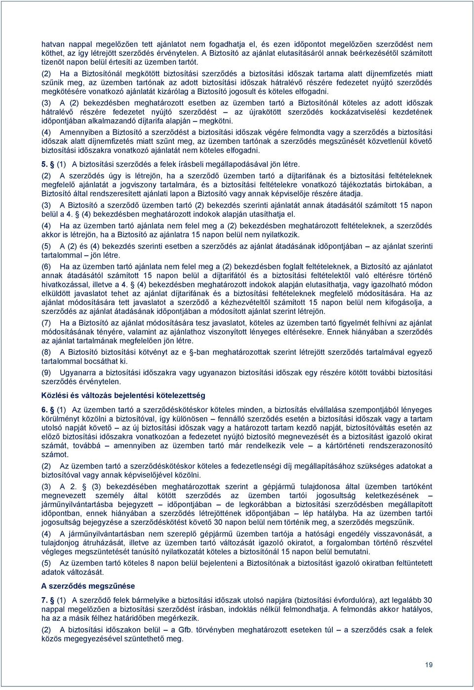 (2) Ha a Biztosítónál megkötött biztosítási szerződés a biztosítási időszak tartama alatt díjnemfizetés miatt szűnik meg, az üzemben tartónak az adott biztosítási időszak hátralévő részére fedezetet