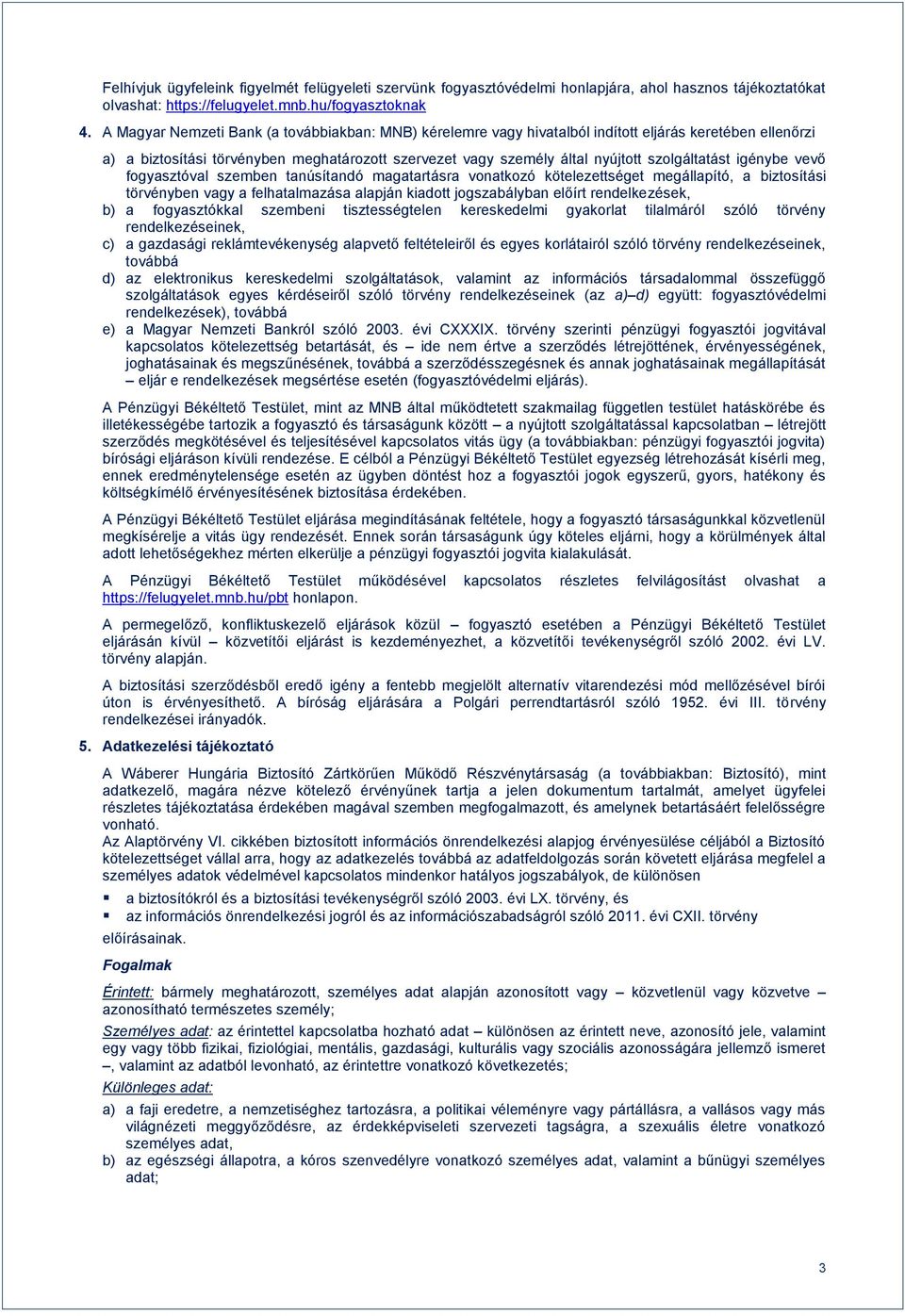 szolgáltatást igénybe vevő fogyasztóval szemben tanúsítandó magatartásra vonatkozó kötelezettséget megállapító, a biztosítási törvényben vagy a felhatalmazása alapján kiadott jogszabályban előírt