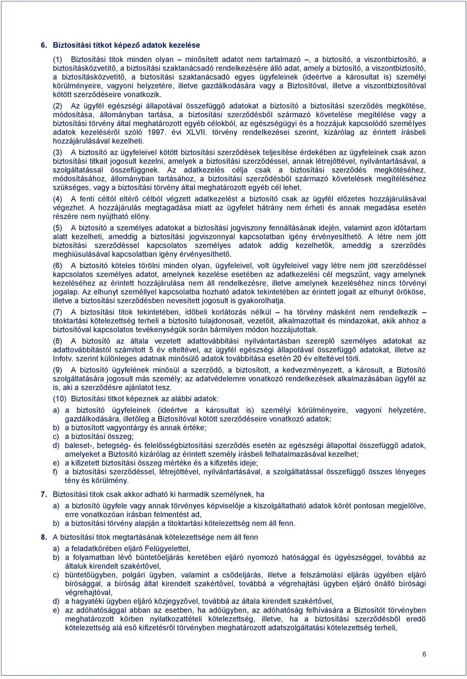 helyzetére, illetve gazdálkodására vagy a Biztosítóval, illetve a viszontbiztosítóval kötött szerződéseire vonatkozik.