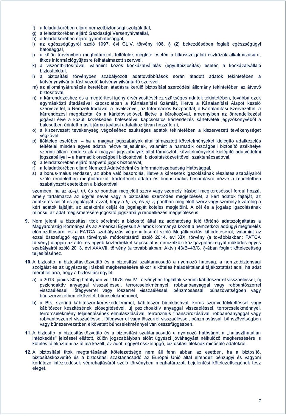 (2) bekezdésében foglalt egészségügyi hatósággal, j) a külön törvényben meghatározott feltételek megléte esetén a titkosszolgálati eszközök alkalmazására, titkos információgyűjtésre felhatalmazott