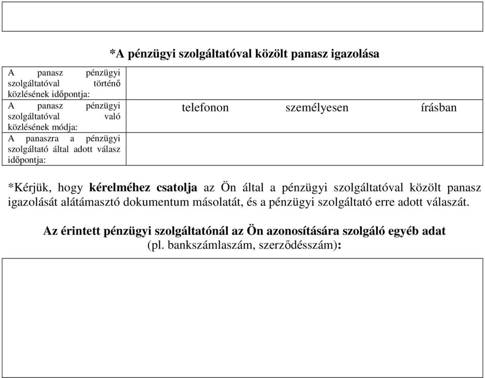 *Kérjük, hogy kérelméhez csatolja az Ön által a pénzügyi szolgáltatóval közölt panasz igazolását alátámasztó dokumentum másolatát, és a