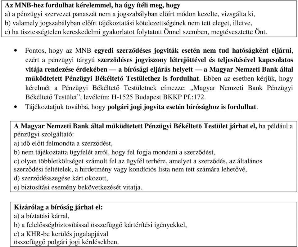 Fontos, hogy az MNB egyedi szerződéses jogviták esetén nem tud hatóságként eljárni, ezért a pénzügyi tárgyú szerződéses jogviszony létrejöttével és teljesítésével kapcsolatos vitája rendezése