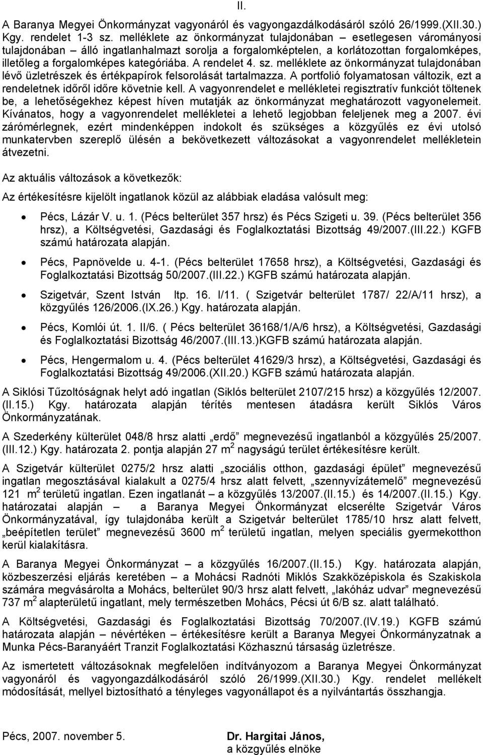 A rendelet 4. sz. melléklete az önkormányzat tulajdonában lévő üzletrészek és értékpapírok felsorolását tartalmazza. A portfolió folyamatosan változik, ezt a rendeletnek időről időre követnie kell.