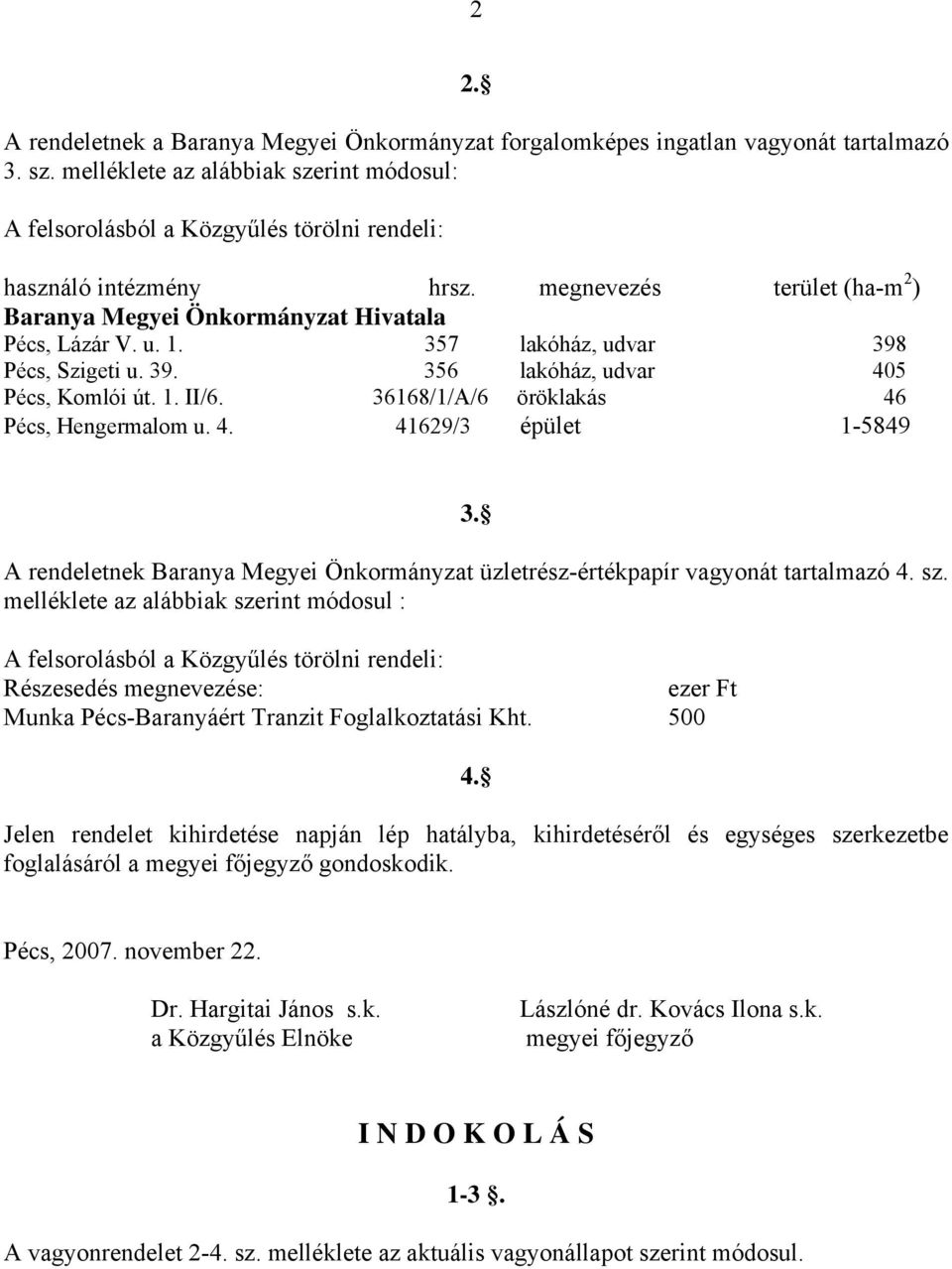 357 lakóház, udvar 398 Pécs, Szigeti u. 39. 356 lakóház, udvar 405 Pécs, Komlói út. 1. II/6. 36168/1/A/6 öröklakás 46 Pécs, Hengermalom u. 4. 41629/3 épület 1-5849 3.