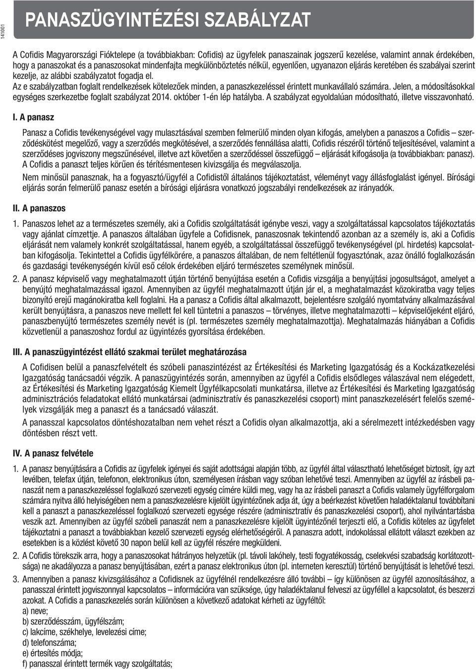 Az e szabályzatban foglalt rendelkezések kötelezőek minden, a panaszkezeléssel érintett munkavállaló számára. Jelen, a módosításokkal egységes szerkezetbe foglalt szabályzat 2014.