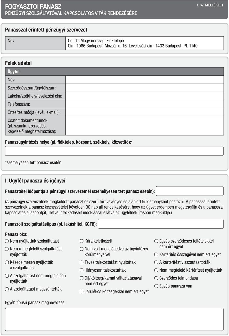 számla, szerződés, képviselő meghatalmazása): Panaszügyintézés helye (pl. fióktelep, központ, székhely, közvetítő):* *személyesen tett panasz esetén I.