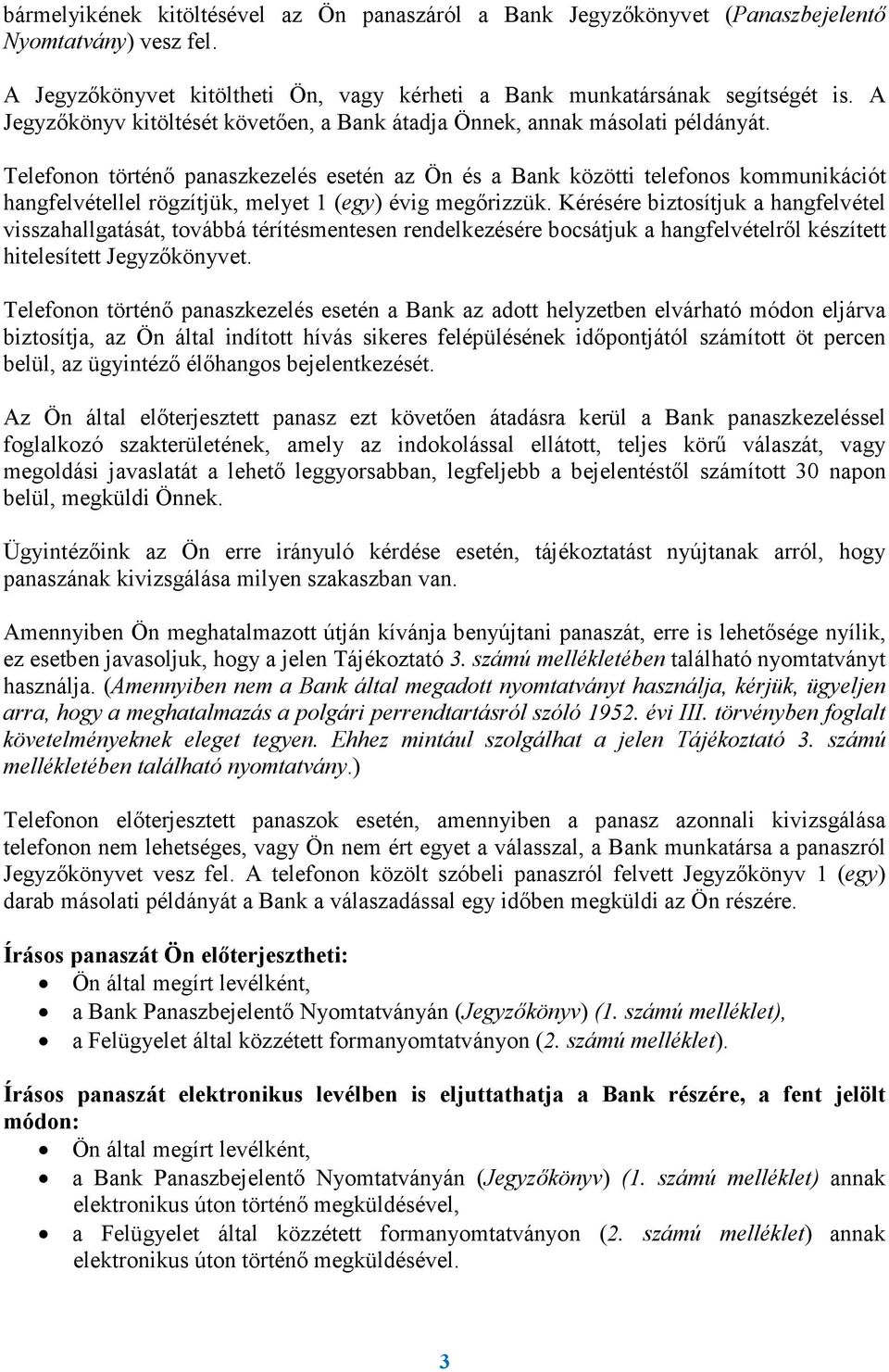 Telefonon történő panaszkezelés esetén az Ön és a Bank közötti telefonos kommunikációt hangfelvétellel rögzítjük, melyet 1 (egy) évig megőrizzük.