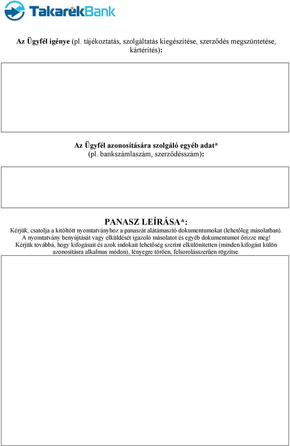 bankszámlaszám, szerződésszám): PANASZ LEÍRÁSA*: Kérjük, csatolja a kitöltött nyomtatványhoz a panaszát alátámasztó dokumentumokat (lehetőleg