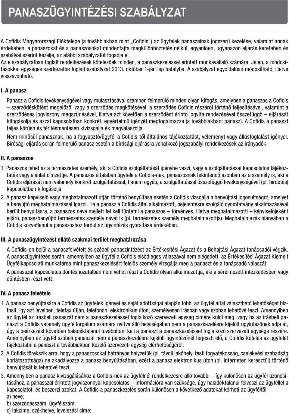 Az e szabályzatban foglalt rendelkezések kötelezőek minden, a panaszkezeléssel érintett munkavállaló számára. Jelen, a módosításokkal egységes szerkezetbe foglalt szabályzat 2013.