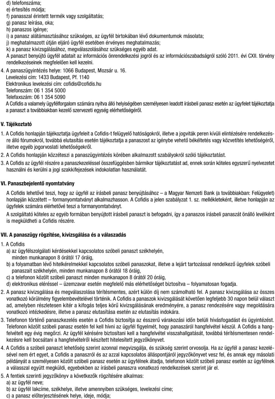 A panaszt benyújtó ügyfél adatait az információs önrendelkezési jogról és az információszabadságról szóló 2011. évi CXII. törvény rendelkezéseinek megfelelően kell kezelni. 4.