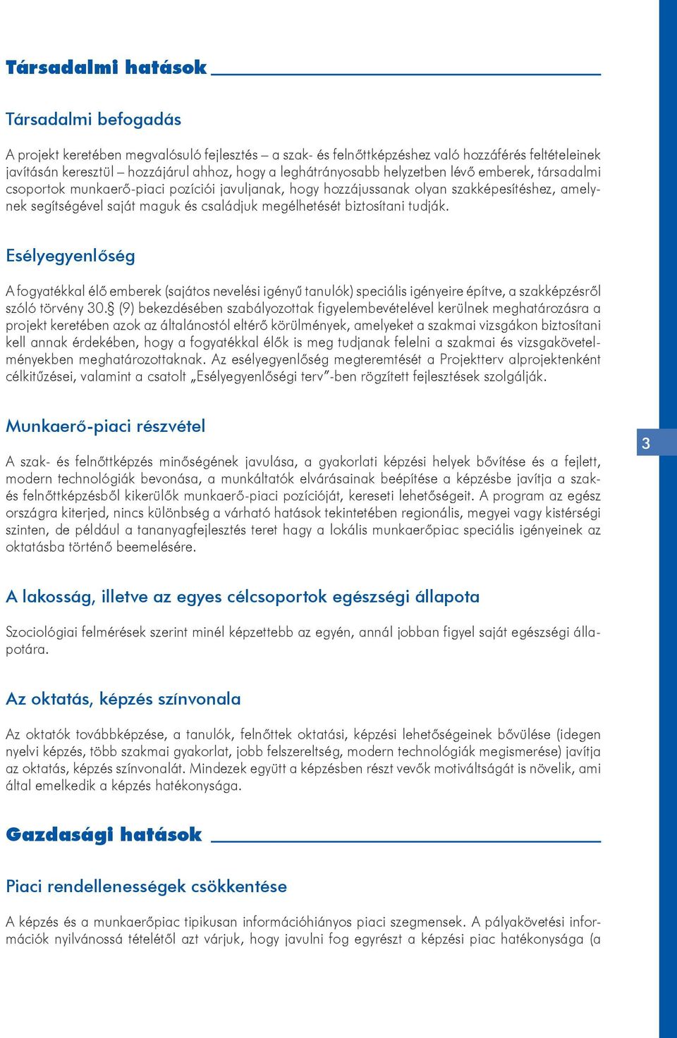 megélhetését biztosítani tudják. Esélyegyenlőség A fogyatékkal élő emberek (sajátos nevelési igényű tanulók) speciális igényeire építve, a szakképzésről szóló törvény 30.