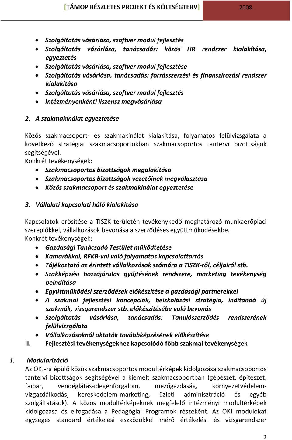 A szakmakínálat egyeztetése Közös szakmacsoport és szakmakínálat kialakítása, folyamatos felülvizsgálata a következő stratégiai szakmacsoportokban szakmacsoportos tantervi bizottságok segítségével.