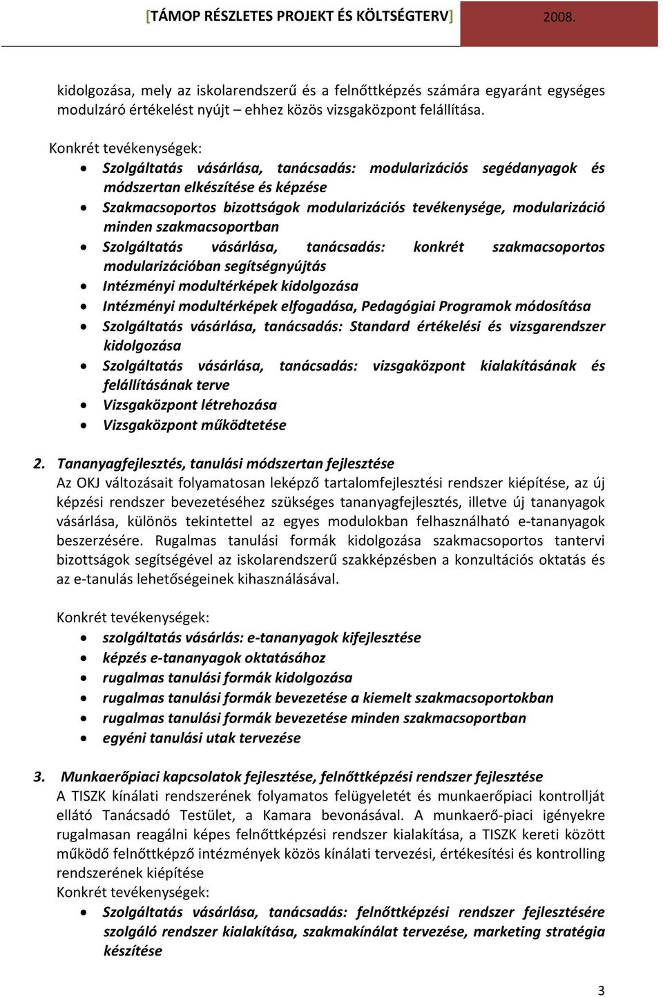 Szolgáltatás vásárlása, tanácsadás: konkrét szakmacsoportos modularizációban segítségnyújtás Intézményi modultérképek kidolgozása Intézményi modultérképek elfogadása, Pedagógiai Programok módosítása