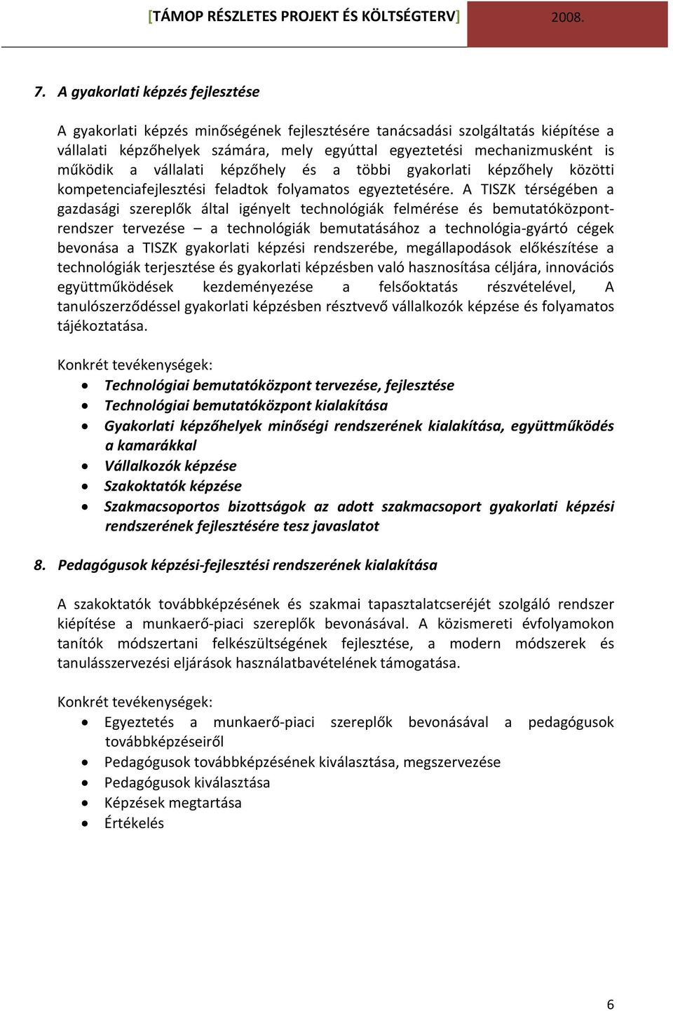 A TISZK térségében a gazdasági szereplők által igényelt technológiák felmérése és bemutatóközpontrendszer tervezése a technológiák bemutatásához a technológia gyártó cégek bevonása a TISZK gyakorlati