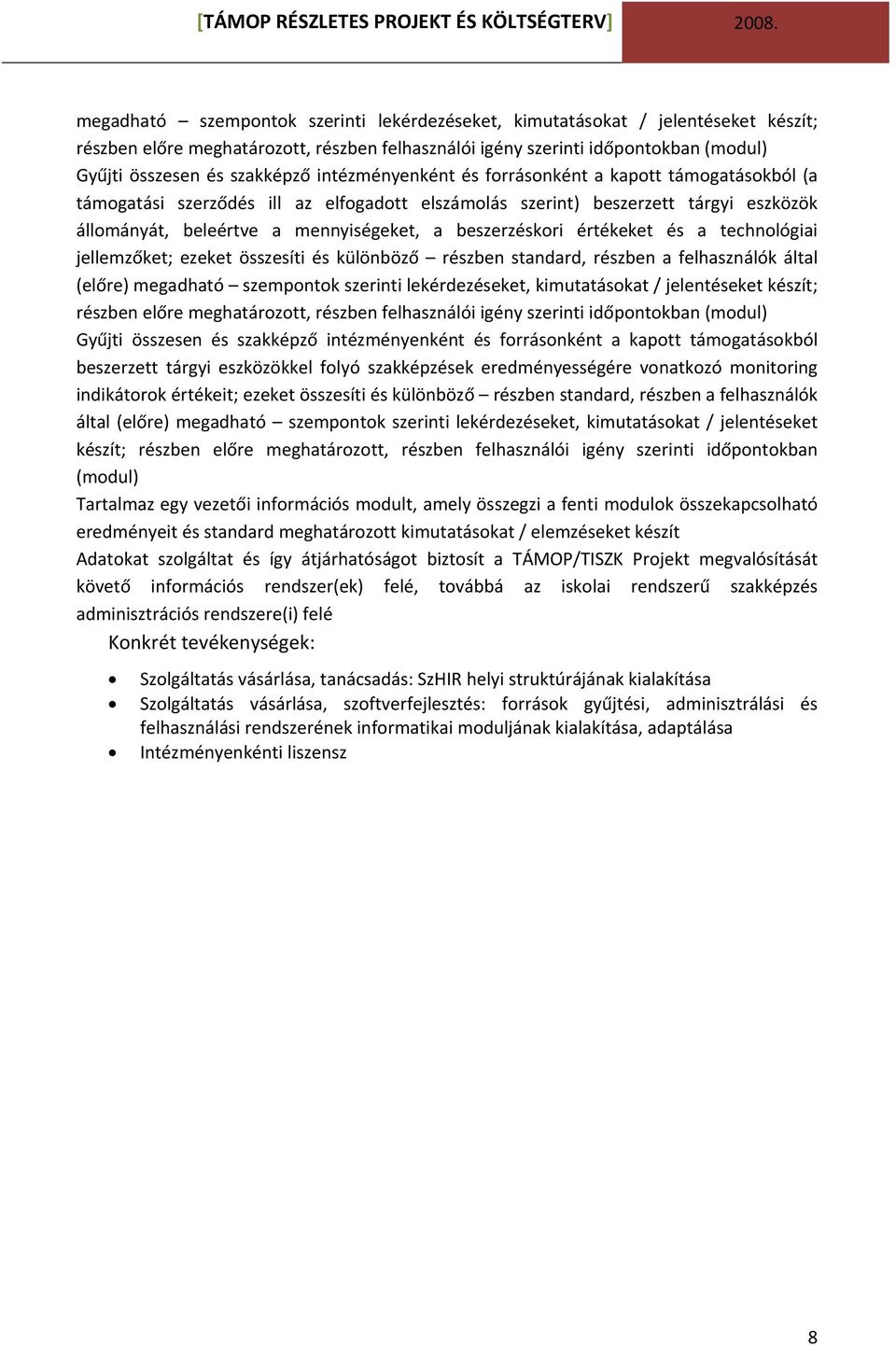 eket és a technológiai jellemzőket; ezeket összesíti és különböző részben standard, részben a felhasználók által (előre)  intézményenként és forrásonként a kapott támogatásokból beszerzett tárgyi