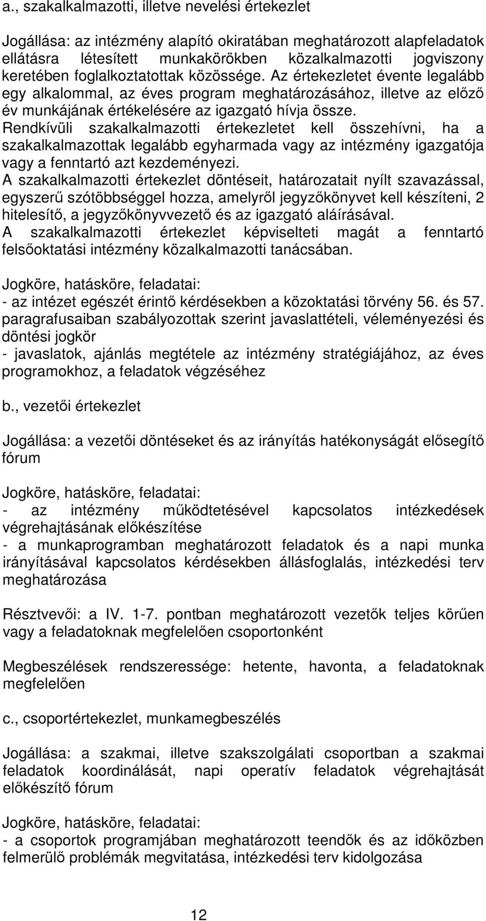 Rendkívüli szakalkalmazotti értekezletet kell összehívni, ha a szakalkalmazottak legalább egyharmada vagy az intézmény igazgatója vagy a fenntartó azt kezdeményezi.