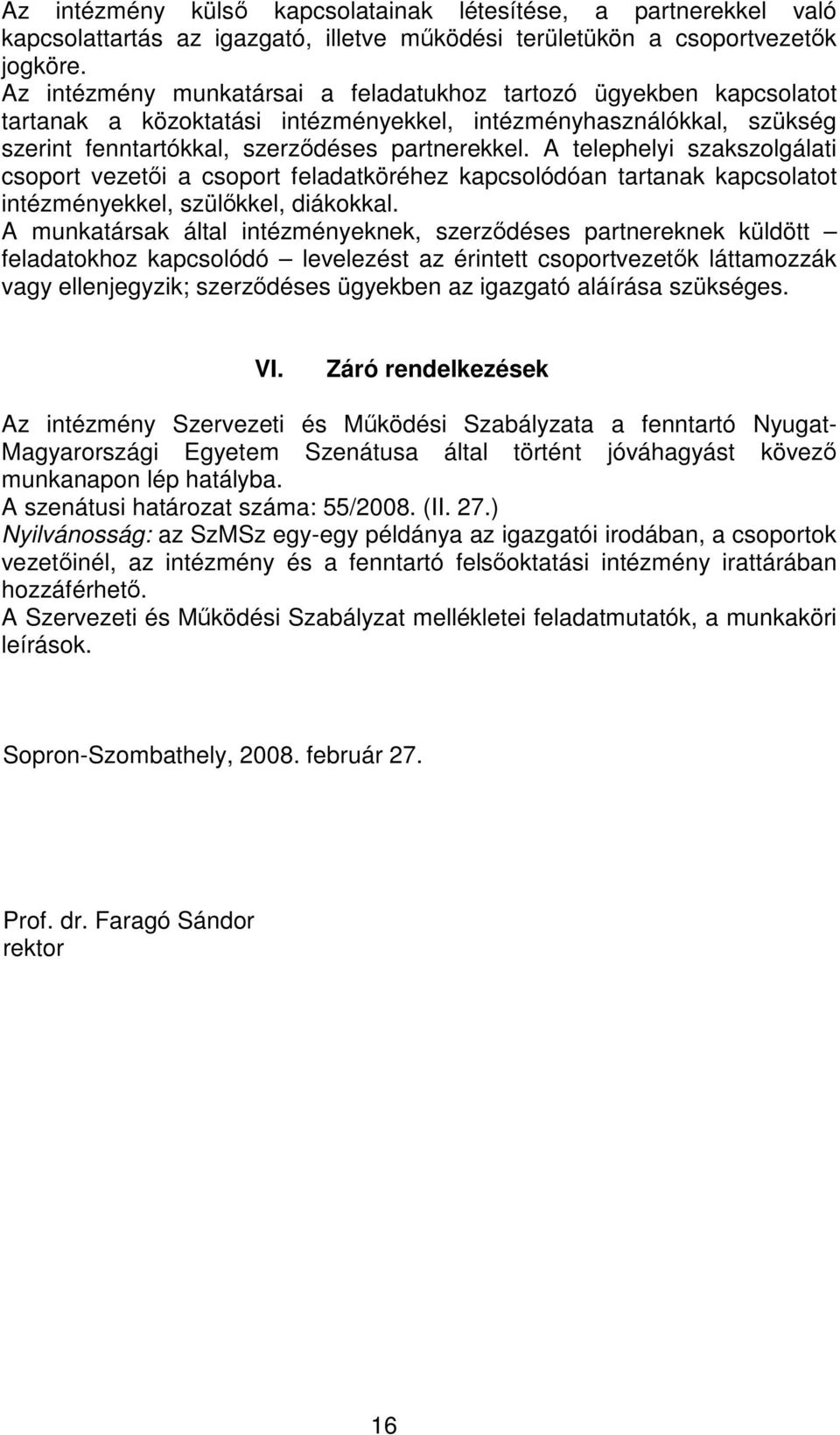 A telephelyi szakszolgálati csoport vezeti a csoport feladatköréhez kapcsolódóan tartanak kapcsolatot intézményekkel, szülkkel, diákokkal.