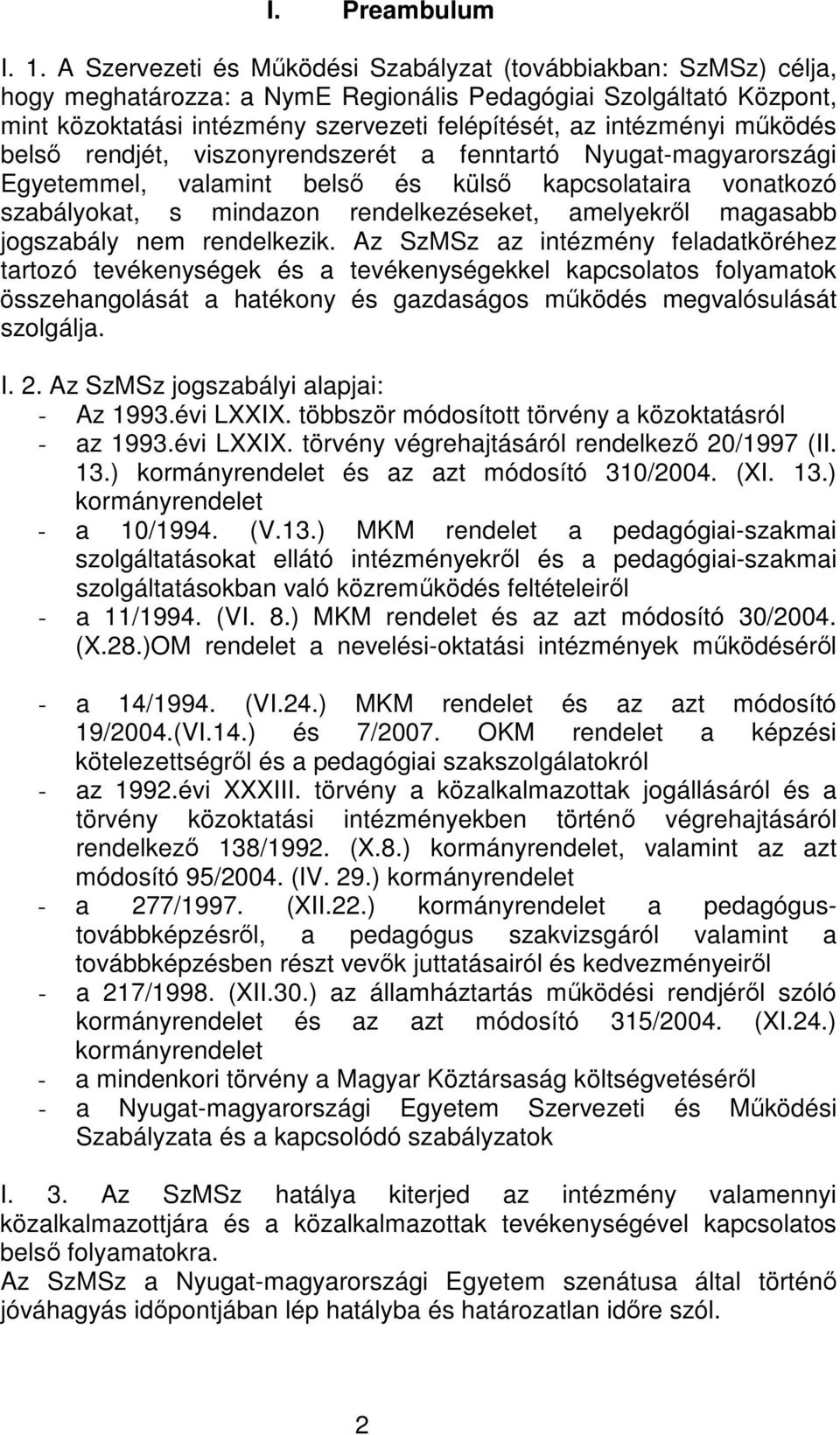 mködés bels rendjét, viszonyrendszerét a fenntartó Nyugat-magyarországi Egyetemmel, valamint bels és küls kapcsolataira vonatkozó szabályokat, s mindazon rendelkezéseket, amelyekrl magasabb