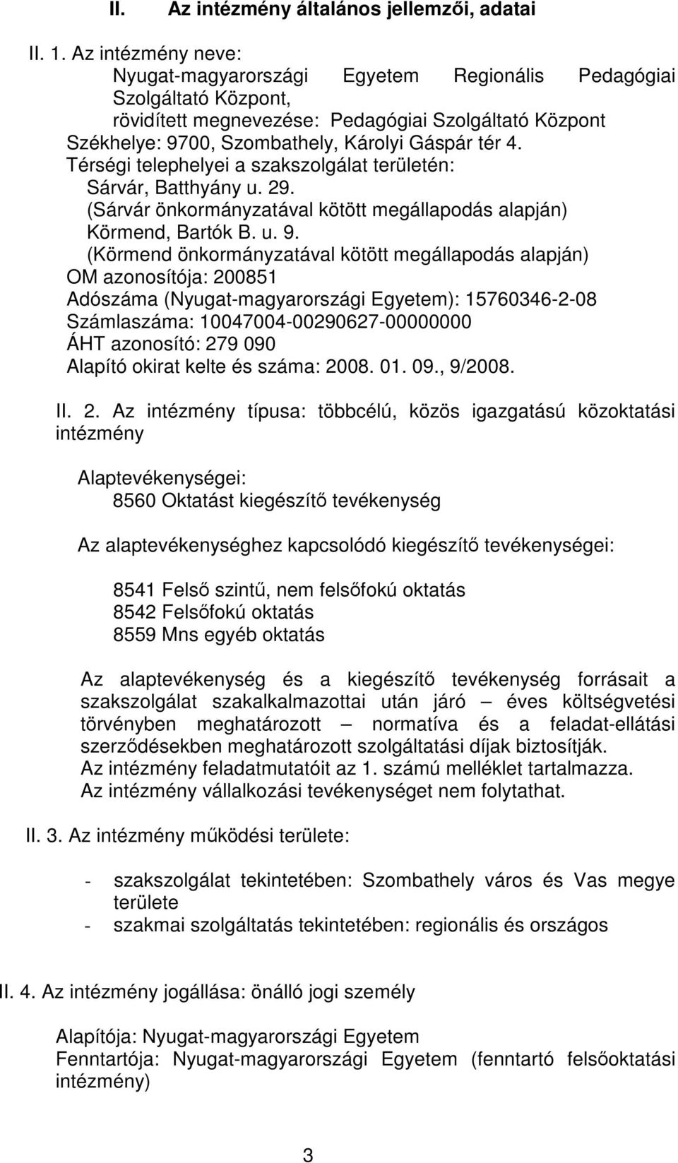 Térségi telephelyei a szakszolgálat területén: Sárvár, Batthyány u. 29. (Sárvár önkormányzatával kötött megállapodás alapján) Körmend, Bartók B. u. 9.