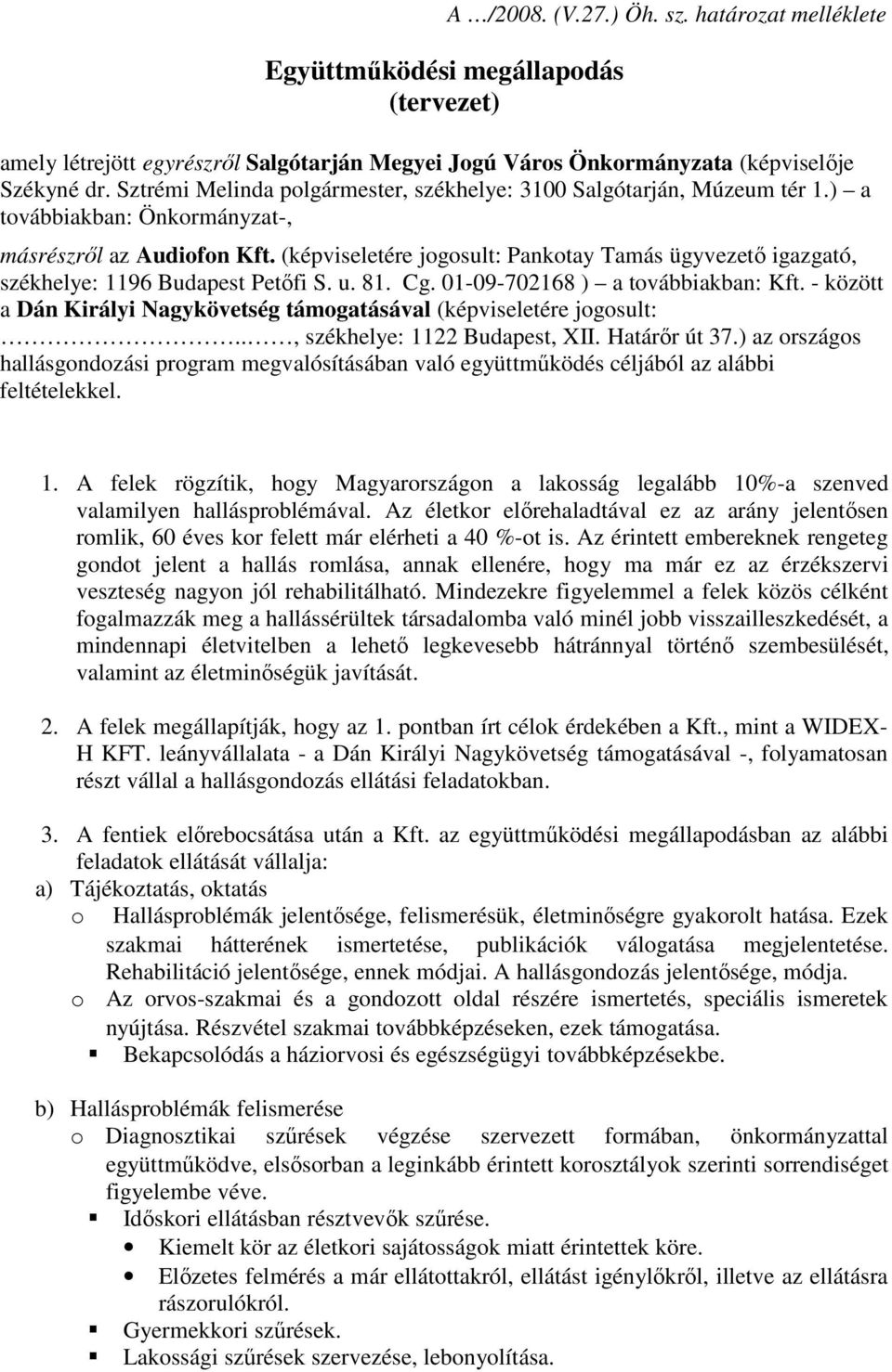 (képviseletére jogosult: Pankotay Tamás ügyvezetı igazgató, székhelye: 1196 Budapest Petıfi S. u. 81. Cg. 01-09-702168 ) a továbbiakban: Kft.