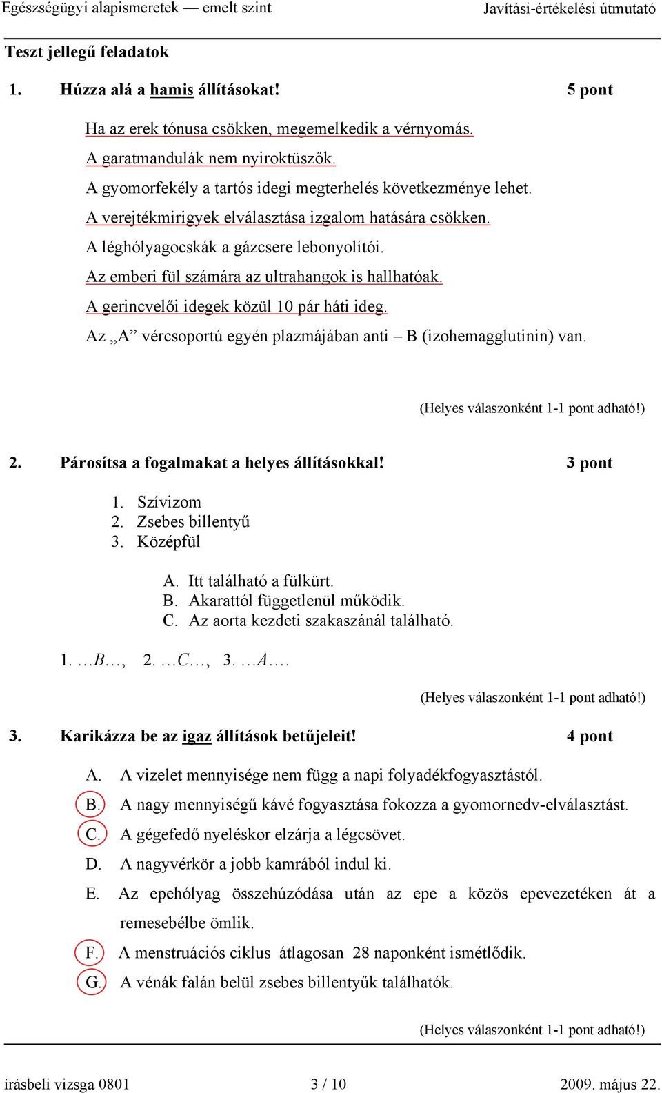 Az emberi fül számára az ultrahangok is hallhatóak. A gerincvelői idegek közül 10 pár háti ideg. Az A vércsoportú egyén plazmájában anti B (izohemagglutinin) van. 2.