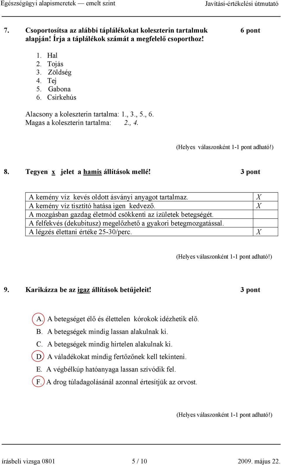 A kemény víz tisztító hatása igen kedvező. A mozgásban gazdag életmód csökkenti az ízületek betegségét. A felfekvés (dekubitusz) megelőzhető a gyakori betegmozgatással.