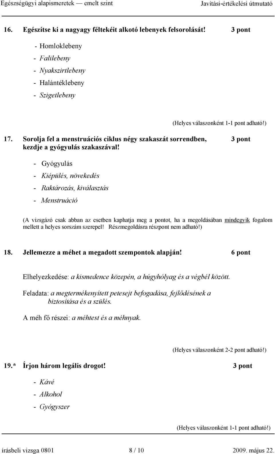 - Gyógyulás - Kiépülés, növekedés - Raktározás, kiválasztás - Menstruáció (A vizsgázó csak abban az esetben kaphatja meg a pontot, ha a megoldásában mindegyik fogalom mellett a helyes sorszám