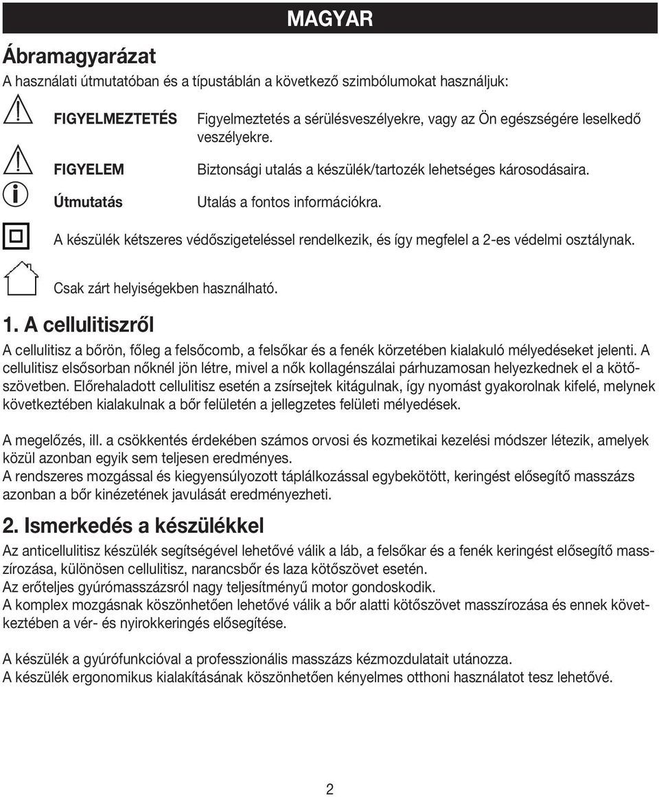 A készülék kétszeres védőszigeteléssel rendelkezik, és így megfelel a 2-es védelmi osztálynak. Csak zárt helyiségekben használható. 1.