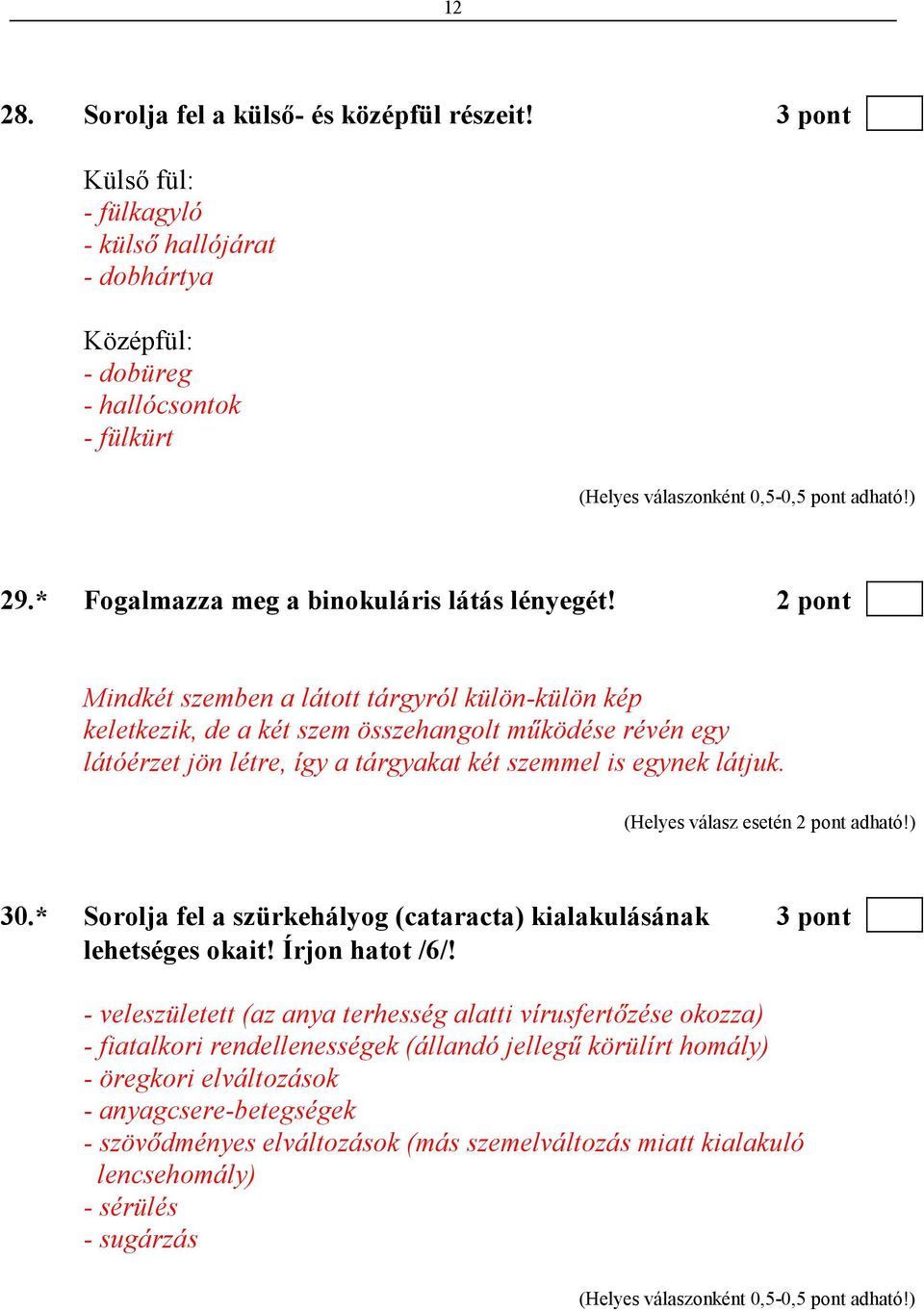 2 pont Mindkét szemben a látott tárgyról külön-külön kép keletkezik, de a két szem összehangolt mőködése révén egy látóérzet jön létre, így a tárgyakat két szemmel is egynek látjuk.