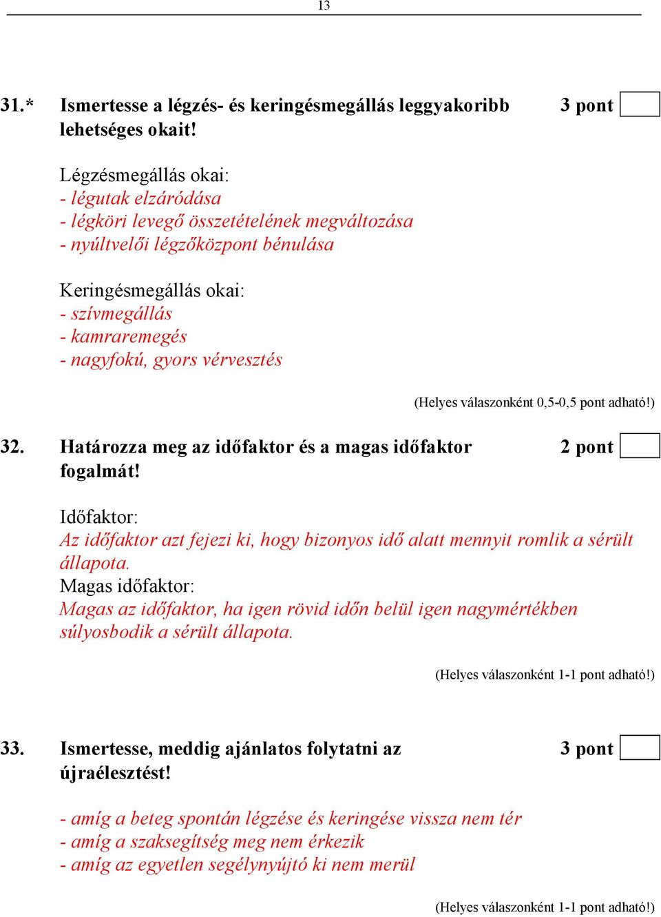 vérvesztés 32. Határozza meg az idıfaktor és a magas idıfaktor 2 pont fogalmát! Idıfaktor: Az idıfaktor azt fejezi ki, hogy bizonyos idı alatt mennyit romlik a sérült állapota.