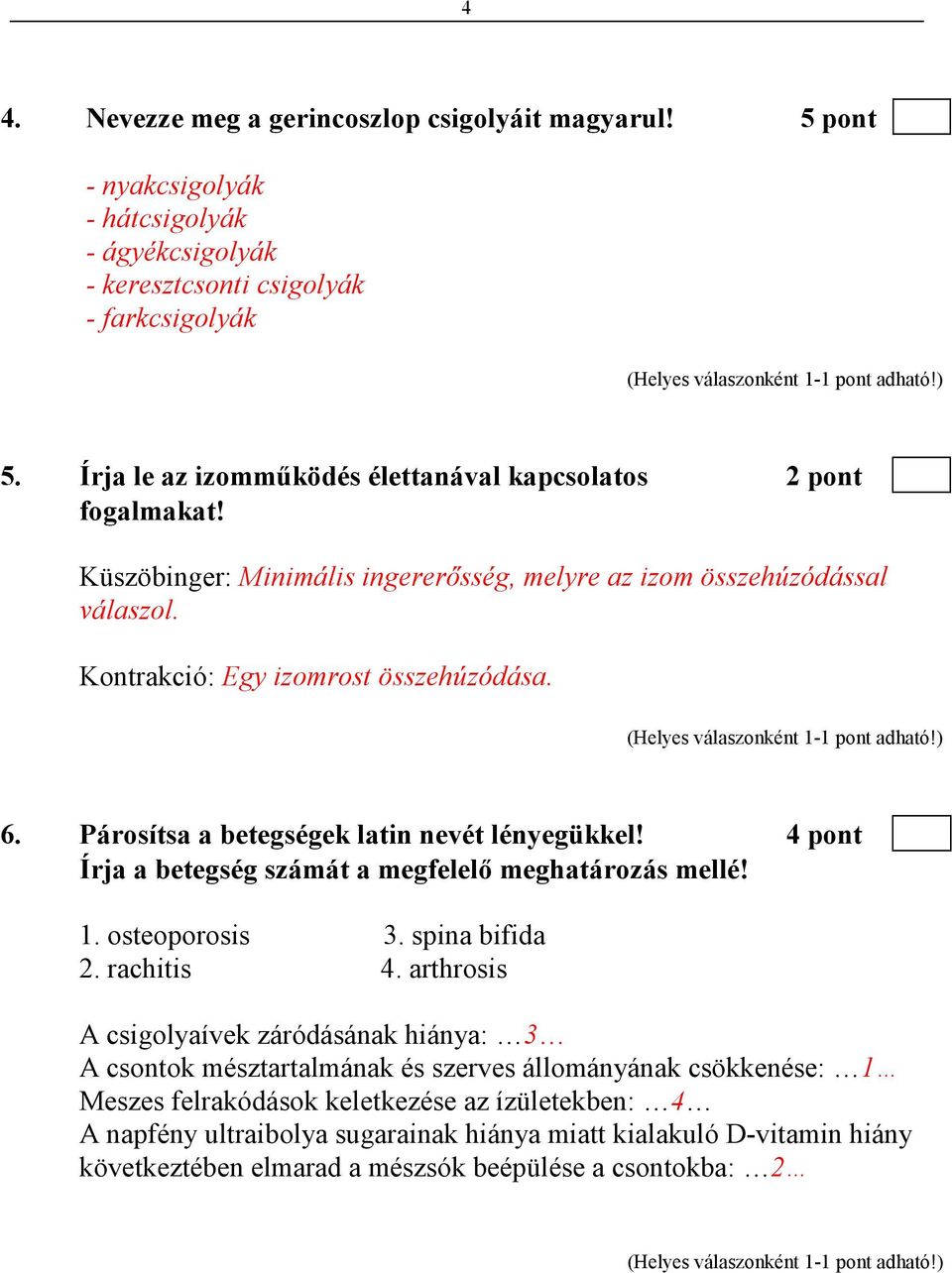 Párosítsa a betegségek latin nevét lényegükkel! 4 pont Írja a betegség számát a megfelelı meghatározás mellé! 1. osteoporosis 3. spina bifida 2. rachitis 4.