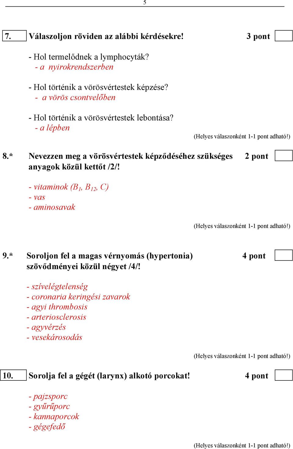 - vitaminok (B 1, B 12, C) - vas - aminosavak 9.* Soroljon fel a magas vérnyomás (hypertonia) 4 pont szövıdményei közül négyet /4/!
