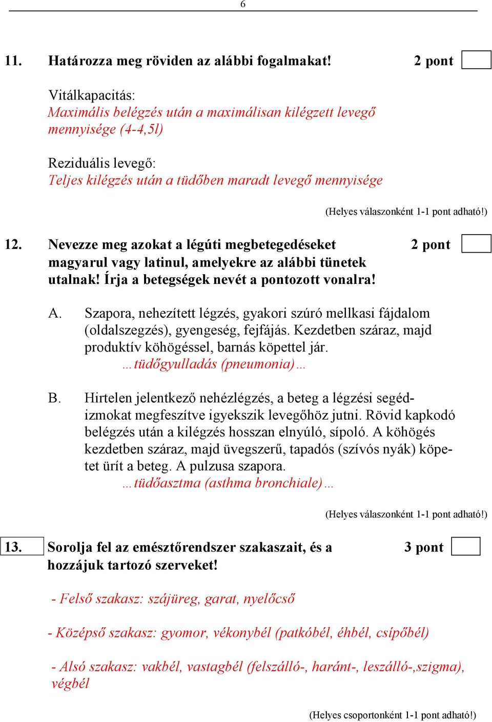Nevezze meg azokat a légúti megbetegedéseket 2 pont magyarul vagy latinul, amelyekre az alábbi tünetek utalnak! Írja a betegségek nevét a pontozott vonalra! A.