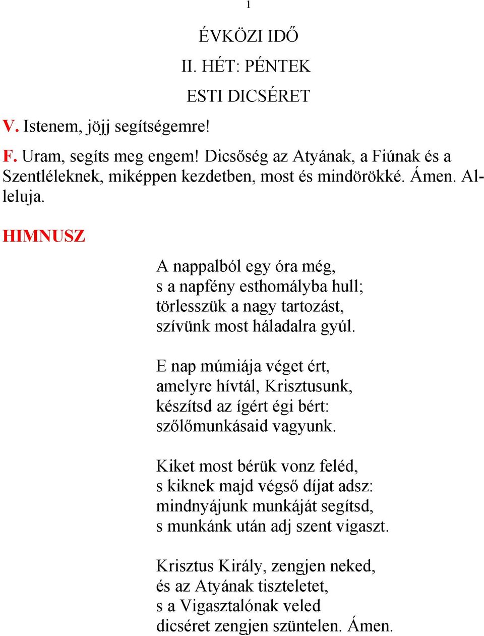 HIMNUSZ A nappalból egy óra még, s a napfény esthomályba hull; törlesszük a nagy tartozást, szívünk most háladalra gyúl.