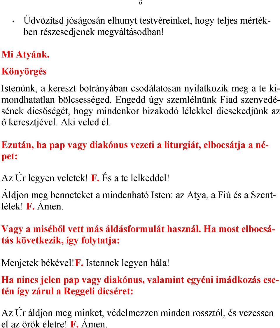 Engedd úgy szemlélnünk Fiad szenvedésének dicsőségét, hogy mindenkor bizakodó lélekkel dicsekedjünk az ő keresztjével. Aki veled él.