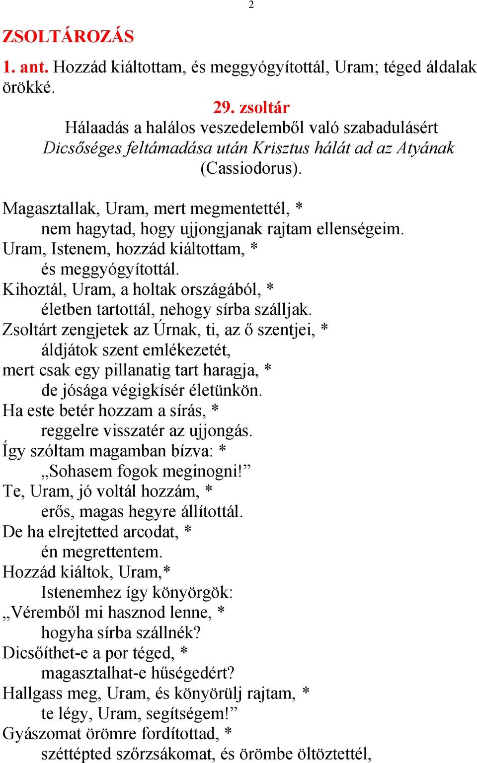 Magasztallak, Uram, mert megmentettél, * nem hagytad, hogy ujjongjanak rajtam ellenségeim. Uram, Istenem, hozzád kiáltottam, * és meggyógyítottál.