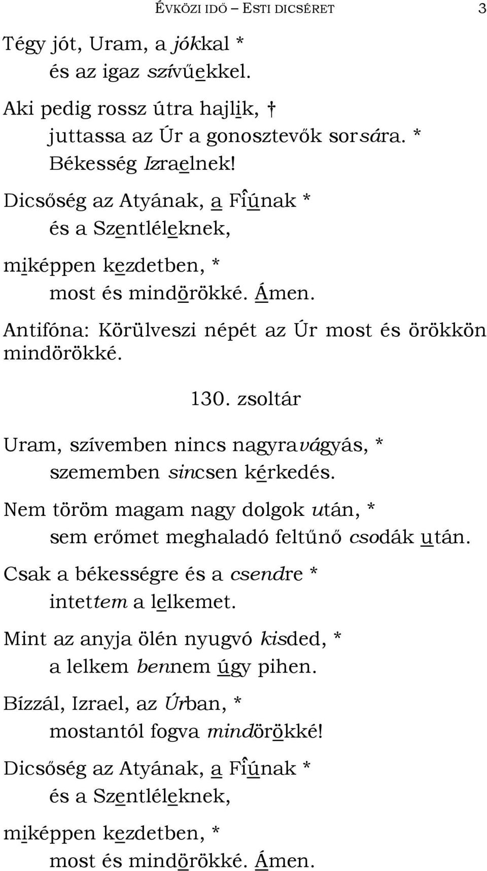 Antifóna: Körülveszi népét az Úr most és örökkön mindörökké. 130. zsoltár Uram, szívemben nincs nagyravágyás, * szememben sincsen kérkedés.